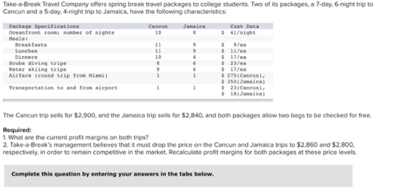 Take-a-Break Travel Company offers spring break travel packages to college students. Two of its packages, a 7-day, 6-night tr