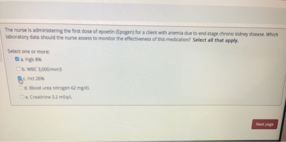 The nurse is administering the first dose of epoetin (Epogen) for a client with anemia due to end-stage chronic kidney diseas