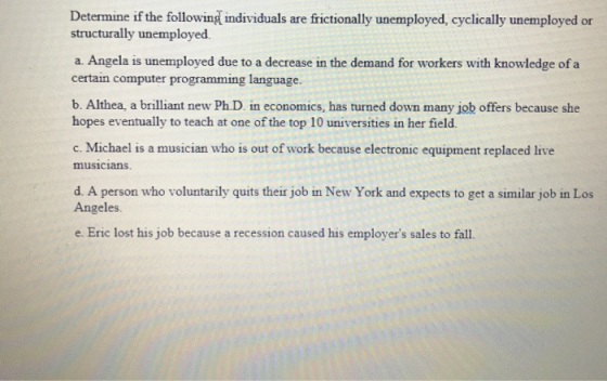Determine if the following individuals are frictionally unemployed, cyclically unemployed or structurally unemployed. a. Ange