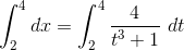 \int_{2}^{4} dx = \int_{2}^{4} \frac{4}{t^3+1} \ dt