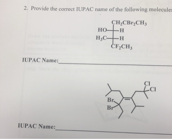 2. Provide the correct IUPAC name of the following molecules CH2CBr2CH3 HO -H ČF2CH3 IUPAC Name Cl Cl Br Br UPAC Name: