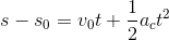 s -s_0= v_0t+\frac{1}{2}a_c t^2