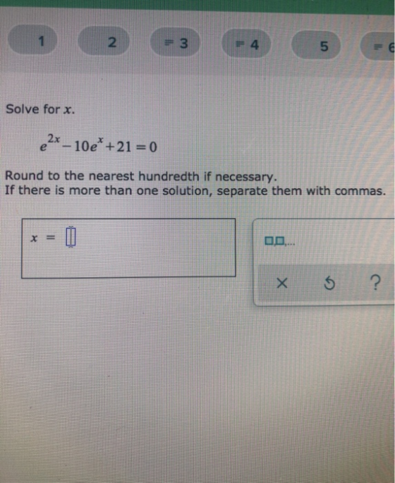 1 2 -3 -4 5 Ili Solve for x. €2x – 10e* +21 = 0 Round to the nearest hundredth if necessary. If there is more than one soluti