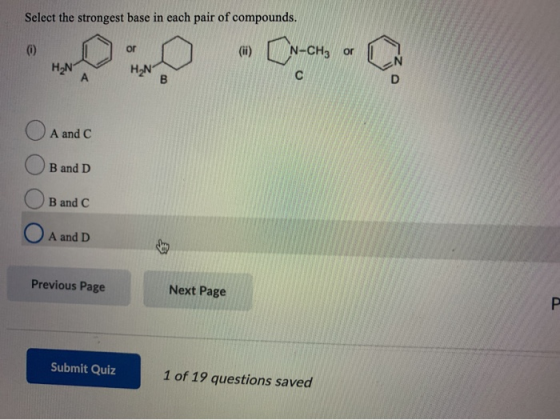 Select the strongest base in each pair of compounds. A and C OB and D B and C O A and D Previous Page Next Page Submit Quiz 1