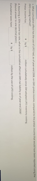 c. What cumulative effect has the use of LIFO had, as of year end 2008, on GMs pretax income, compared to the pretax income