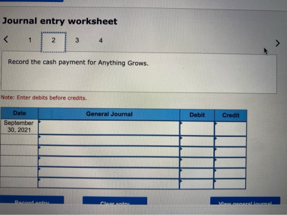 Journal entry worksheet 2 3 Record the cash payment for Anything Grows. Note: Enter debits before credits. General Journal De