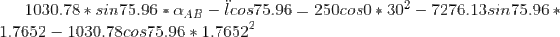 1030.78* sin75.96 * \alpha_{AB}-\ddot l cos75.96 = 250 cos0* 30^2 - 7276.13 sin75.96*1.7652 - 1030.78 cos75.96 * 1.7652^2
