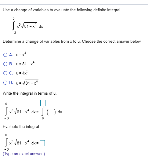 Use a change of variables to evaluate the following definite integral. 0 S xV81-x* dx -3 Determine a change of variables from