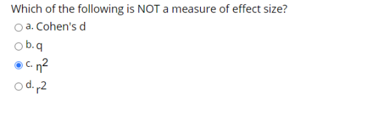 Which of the following is NOT a measure of effect size? a. Cohens d ob.q c.n2 d. p2