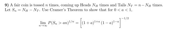 9) A fair coin is tossed n times, coming up Heads Nh times and Tails Nr = n – Nh times. Let Sn = Nh – Nt. Use Cramers Theore