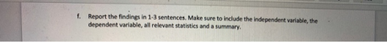 f. Report the findings in 1-3 sentences. Make sure to include the independent variable, the dependent variable, all relevant