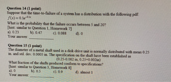 Question 14 (1 point) Suppose that the time-to-failure of a system has a distribution with the following pdf: f(x)=0.1e-0.lx