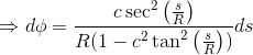 \Rightarrow d\phi =\frac{c\sec^2\left ( \frac{s}{R} \right )}{R(1-c^2\tan^2\left ( \frac{s}{R} \right ))}ds