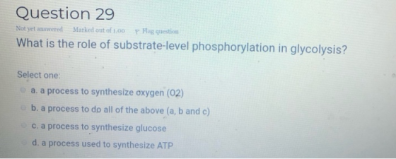 Question 29 Not yet answered Marked out of 1.00 P Flag question What is the role of substrate-level phosphorylation in glycol