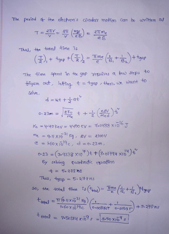 The period of the electrons cercadas motion can be written as TY शाmy 2T me Thus, the total time is ( 3.), + tgap +(3), - Tm