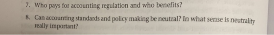 7. Who pays for accounting regulation and who benefits? 8. Can accounting standards and policy making be neutral? In what sen