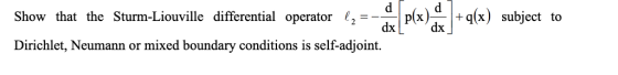 Show that the Sturm-Liouville differential operatorp(x)+q(x) subject to +q(x) subiect to Dirichlet, Neumann or mixed boundary conditions is self-adjoint.