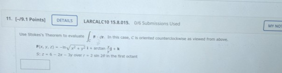 11. [-19.1 Points DETAILS LARCALC10 15.8.015. 0/6 Submissions Used MY NOT Use Stokess Theorem to evaluate F. dr. In this cas