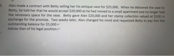 3. Alan made a contract with Betty selling her his antique vase for $25,000. When he delivered the vase to Betty, he told her