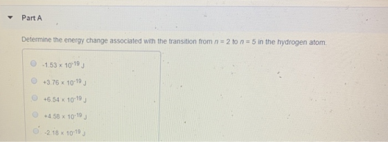 Part A Determine the energy change associated with the transition from n = 2 to n = 5 in the hydrogen atom. -1.53 x 10-19 +3.