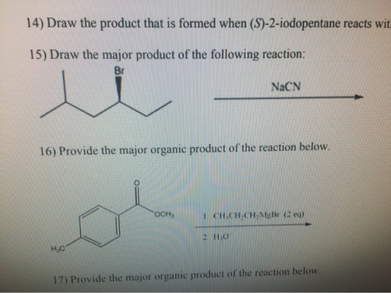 14) Draw the product that is formed when (S)-2-iodopentane reacts with 15) Draw the major product of the following reaction: