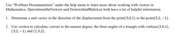 Use Wolfram Documentation under the help menu to learn more about working with vectors in Mathematica. OperationsOnVectors
