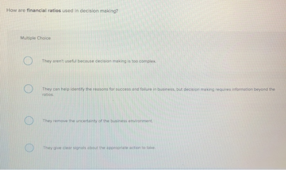 How are financial ratios used in decision making? Multiple Choice They arent useful because decision making is too complex T