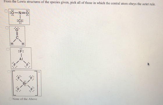From the Lewis structures of the species given, pick all of those in which the central atom obeys the octet rule. :0–N=0 :CI: