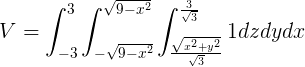 \large V=\int_{-3}^{3}\int_{- \sqrt{9-x^2}}^{ \sqrt{9-x^2}}\int_{\frac{\sqrt{x^2+y^2}}{\sqrt{3}}}^{\frac{3}{\sqrt{3}}}1dzdydx