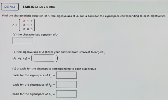 DETAILS LARLINALG8 7.R.004. Find the characteristic equation of A, the eigenvalues of A, and a basis for the eigenspace corre