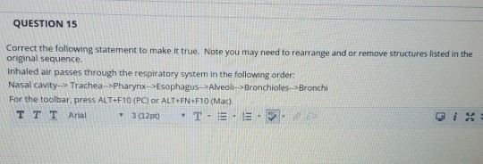 QUESTION 15 Correct the following statement to make it true. Note you may need to rearrange and or remove structures listed i