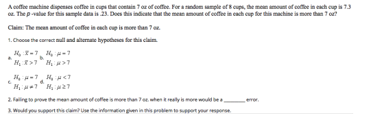 A coffee machine dispenses coffee in cups that contain 7 oz of coffee. For a random sample of 8 cups, the mean amount of coff