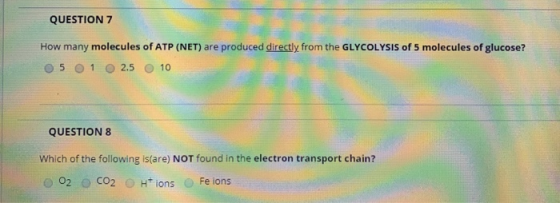 QUESTION 7 How many molecules of ATP (NET) are produced directly from the GLYCOLYSIS of 5 molecules of glucose? 5 12.5 10 QUE