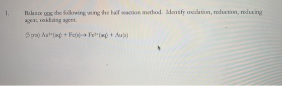 1. Balance one the following using the half reaction method. Identify oxidation, reduction, reducing agent, oxidizing agent.