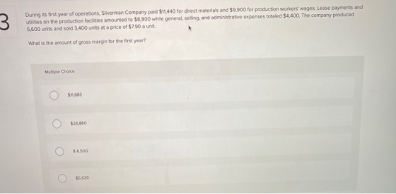 3 During its first year of operations, Silverman Company paid $11.440 for direct materials and $9.900 for production workers