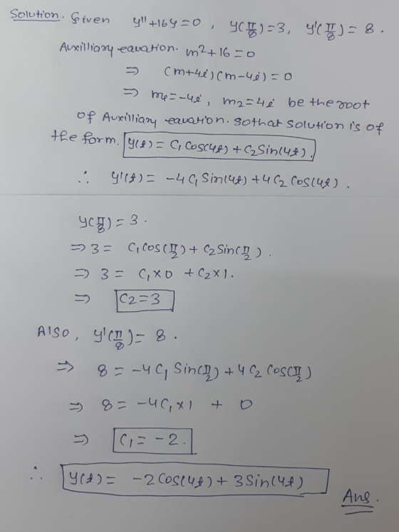 Solution. Given yll+164=0 YI)=3, yC I J = 8. Auxilliary eavation. m2 +16=0 » (m+48)(m-46)=0 - me =-40 m2=4 è be the mot of A