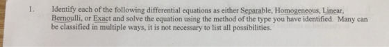 1. Identify each of the following differential equations as either Separable, Homogeneous, Linear Bernoulli, or Exact and sol