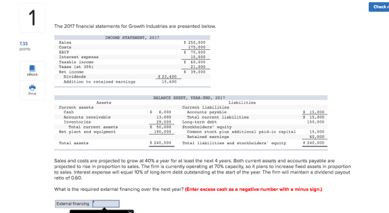 Check 1 The 2017 financial statements for Growth Industries are presented below INCOME STATEMENT, 2017 Sales 250,000 175,000