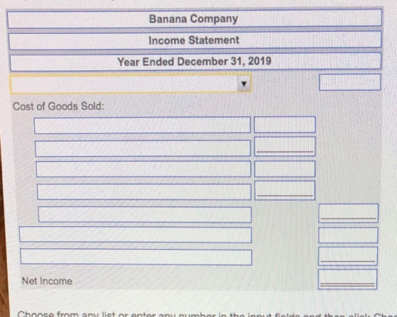 Banana Company Income Statement Year Ended December 31, 2019 Cost of Goods Sold: Net Income