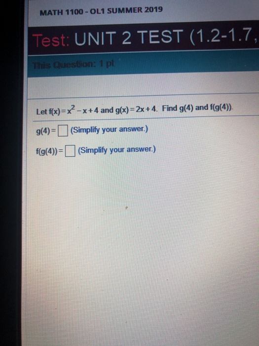 MATH 1100-OL1 SUMMER 2019 Test: UNIT 2 TEST (1.2-1.7, This Question: 1 pl Let f(x)=x-x+4 and g(x)- 2x +4. Find g(4) and f(g(4