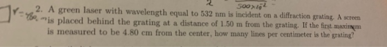 So 2. A green laser with wavelength equal to 532 nm is incident on a diffraction grating. A screen 76Pnis placed behind the g