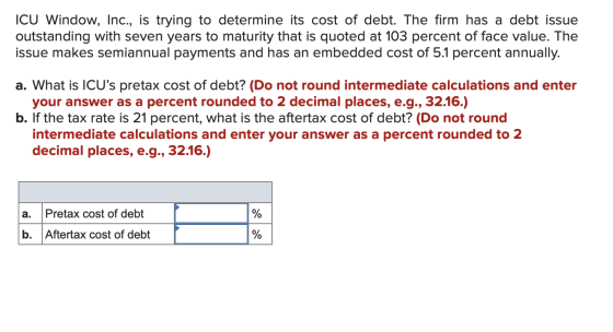 ICU Window, Inc., is trying to determine its cost of debt. The firm has a debt issue outstanding with seven years to maturity