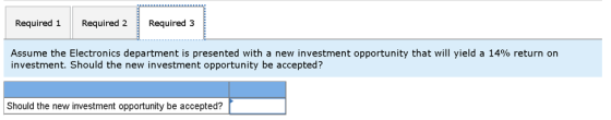 Required 1 Required 2 Required 3 Assume the Electronics department is presented with a new investment opportunity that will y