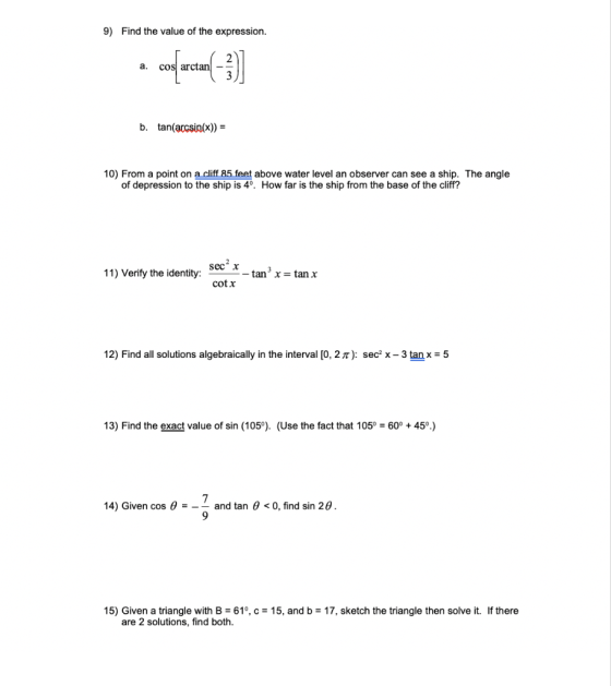 9) Find the value of the expression. a. cos arctan -- b. tan(arcsin(x)) = 10) From a point on a cliff 85 feet above water lev