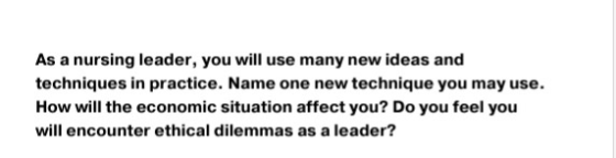 As a nursing leader, you will use many new ideas and techniques in practice. Name one new technique you may use. How will the