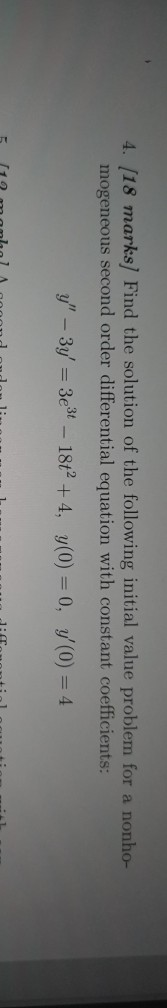 4. (18 marks) Find the solution of the following initial value problem for a nonho- mogeneous second order differential equat