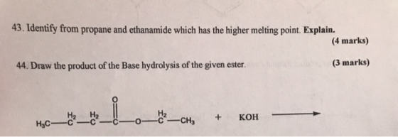 43. Identify from propane and ethanamide which has the higher melting point. Explain. (4 marks) 44. Draw the product of the B