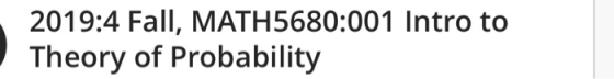 2019:4 Fall, MATH5680:001 Intro to Theory of Probability