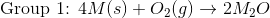 \textrm{Group 1: }4M(s)+O_2(g)\rightarrow 2 M_2O