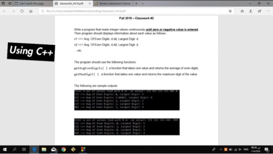 Cant reach thi Fall 2018-Classwork #2 Then program should displays information about each value as follows v1Avg Of Even Digits ddd, Largest Digit d 2Avg Of Even Digits ddd, Largest Digit d Using C++ etc The program should use the following functions getAvgEvenDigits() afunction that takes one value and returns the average of even digits getHaxDigit( a lunction that takes one value and returns the maximum digit of thhe value The following are sample outputs 15 Avg of ven Digits Largest Digt Avg of tven DigitSE 2-66667, Largest DigitS 1Avg of Even Digits 2, Largest Digits Avg of Even Dagits: 2, Largest Digits Avg of Even Dagits: 1, Largest Dig 11 Avg of Even DigitstLargest Digit: 22Ang of Even Digits1 2, Largest Digit: 2 Avg of Even Digats:Largest Digit: